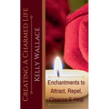 Creating a Charmed Life - Enchantments to Attract, Repel, Cleanse, and Heal
