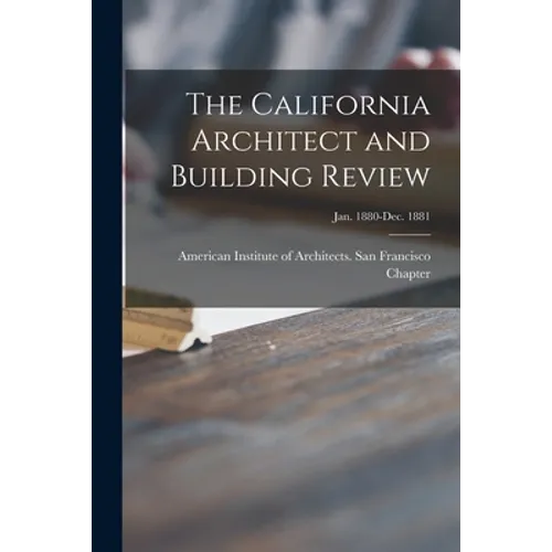 The California Architect and Building Review [microform]; Jan. 1880-Dec. 1881