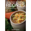 Healthy Cooking Recipes: Being Healthy in an Unhealthy World