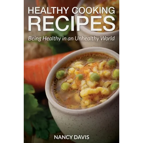 Healthy Cooking Recipes: Being Healthy in an Unhealthy World