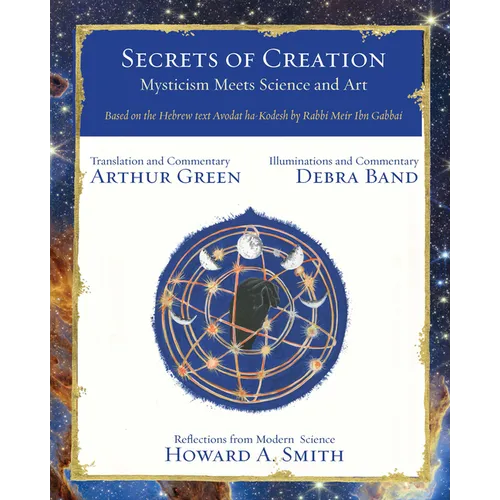 Secrets of Creation: Mysticism Meets Science and Art (Based on the Hebrew Text Avodat Ha-Kodesh by Rabbi Meir Ibn Gabbai)