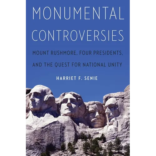Monumental Controversies: Mount Rushmore, Four Presidents, and the Quest for National Unity - Hardcover