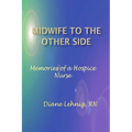 Midwife to the Other Side: Memories of a Hospice Nurse