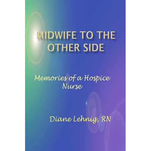 Midwife to the Other Side: Memories of a Hospice Nurse