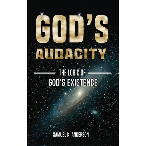 God's Audacity: The Logic of GOD'S EXISTENCE