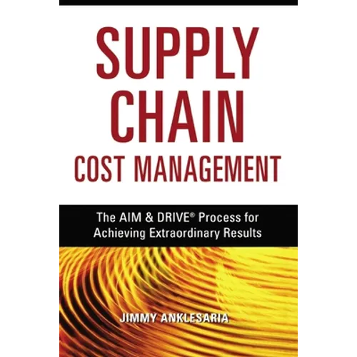 Supply Chain Cost Management: The Aim and Drive Process for Achieving Extraordinary Results