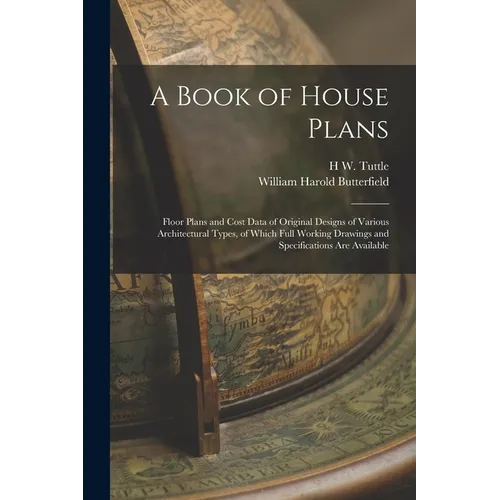 A Book of House Plans; Floor Plans and Cost Data of Original Designs of Various Architectural Types, of Which Full Working Drawings and Specifications