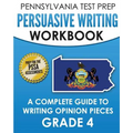 PENNSYLVANIA TEST PREP Persuasive Writing Workbook: A Complete Guide to Writing Opinion Pieces Grade 4: Preparation for the PSSA ELA Tests