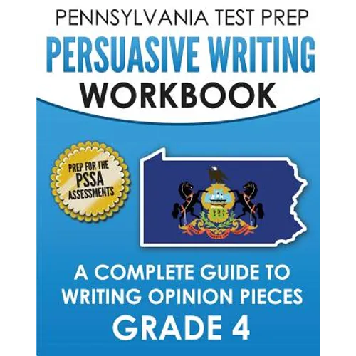 PENNSYLVANIA TEST PREP Persuasive Writing Workbook: A Complete Guide to Writing Opinion Pieces Grade 4: Preparation for the PSSA ELA Tests