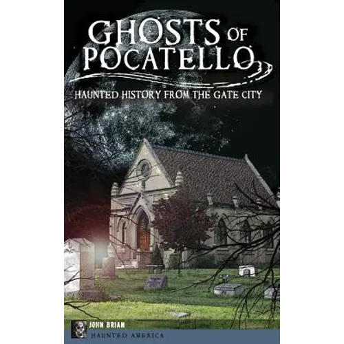 Ghosts of Pocatello: Haunted History from the Gate City