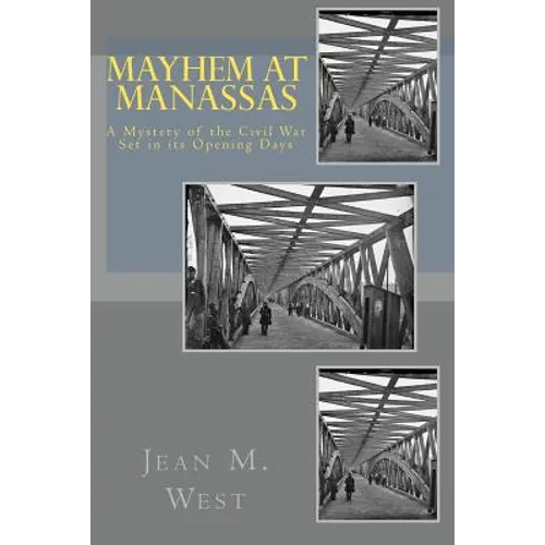 Mayhem at Manassas: A Mystery of the Civil War Set in its Opening Days