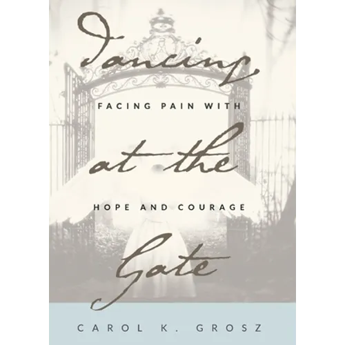 Dancing at the Gate: Facing Pain with Hope and Courage