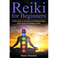 Reiki for Beginners: A Daily Guide to Increasing your Healing Energy, Reduce Stress and Manage Anxiety