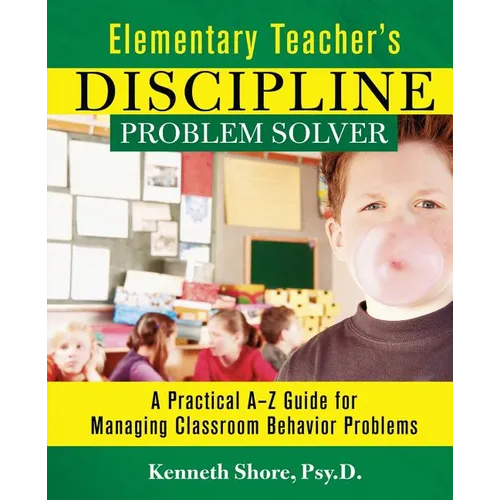 Elementary Teacher's Discipline Problem Solver: A Practical A-Z Guide for Managing Classroom Behavior Problems