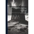 Spiritualism: Identical With Ancient Sorcery, New Testament Demonology, and Modern Witchcraft