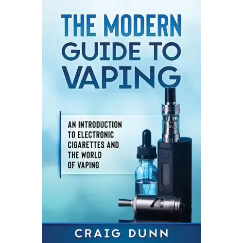 The Modern Guide to Vaping: An Introduction to Electronic Cigarettes and the World of Vaping.