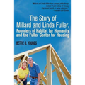 The Story of Millard and Linda Fuller, Founders of Habitat for Humanity and the Fuller Center for Housing