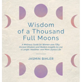 Wisdom of a Thousand Full Moons: A Wellness Guide for Women over Fifty: Ancient Wisdom and Modern Insights to Live a Longer, Healthier, and More Joyou