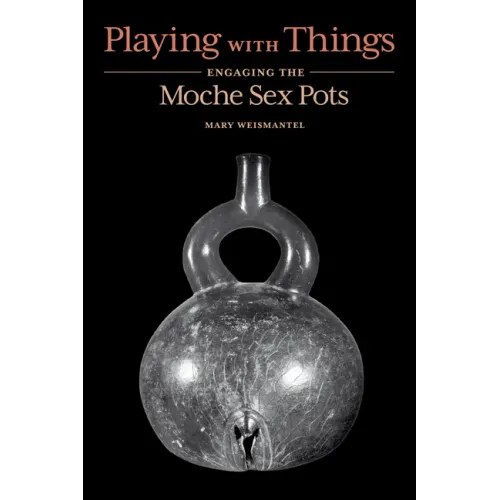 Playing with Things: Engaging the Moche Sex Pots