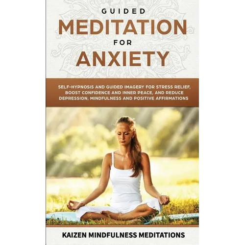 Guided Meditation for Anxiety: Self-Hypnosis and Guided Imagery for Stress Relief, Boost Confidence and Inner Peace, and Reduce Depression with Mindf