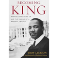 Becoming King: Martin Luther King Jr. and the Making of a National Leader