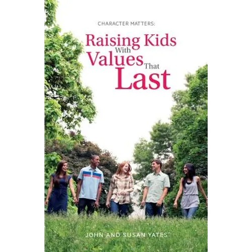 Character Matters: Raising Kids With Values That Last