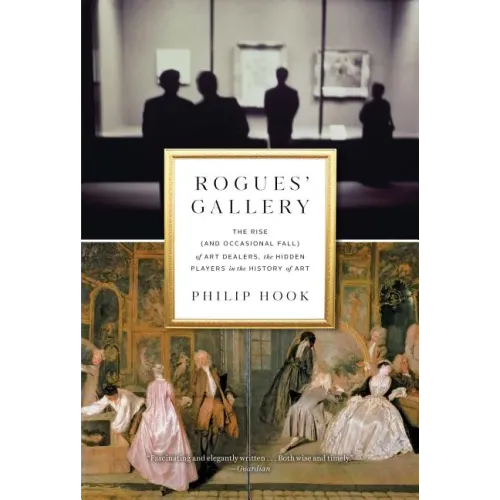 Rogues' Gallery: The Rise (and Occasional Fall) of Art Dealers, the Hidden Players in the History of Art