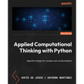 Applied Computational Thinking with Python - Second Edition: Algorithm design for complex real-world problems