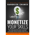 Monetize Your Skills: How to Leverage Your Education, Expertise, and Experiences Into a 6-Figure Income So You Can Make a Lasting Impact, Fu