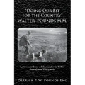 "Doing our Bit for the Country" Walter Pounds M.M.: Letters sent home while a soldier in W.W.1 Awards and Diary notes