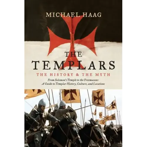 The Templars: The History and the Myth: From Solomon's Temple to the Freemasons
