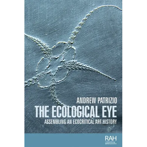 The Ecological Eye: Assembling an Ecocritical Art History