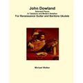 John Dowland Selected Pieces In Tablature and Modern Notation For Renaissance Guitar and Baritone Ukulele