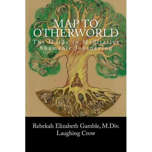 A Map to Otherworld: The Beginner's Guide to Meditative Shamanic Journeying