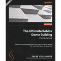 The Ultimate Roblox Game Building Cookbook: Design immersive experiences with easy-to-follow recipes for world and game development