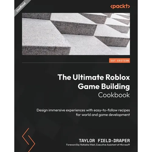 The Ultimate Roblox Game Building Cookbook: Design immersive experiences with easy-to-follow recipes for world and game development