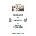 The Great American Mission: Modernization and the Construction of an American World Order