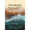 Absolutely I'm Possible!: Lessons Learned from Defying the Odds