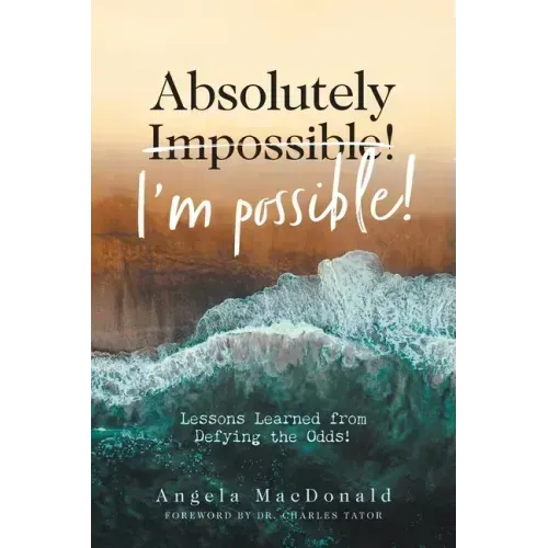 Absolutely I'm Possible!: Lessons Learned from Defying the Odds
