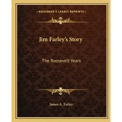 Jim Farley's Story: The Roosevelt Years