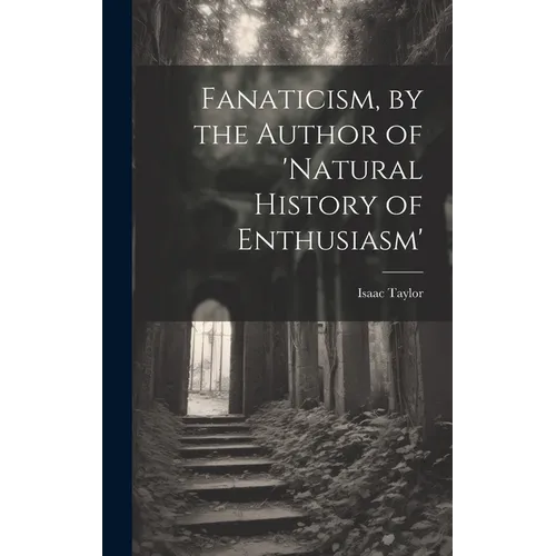 Fanaticism, by the Author of 'natural History of Enthusiasm'