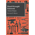 Hand-Wrought Ironwork - A Book Of Projects
