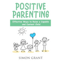 Positive Parenting: Effective Ways to Raise a Capable and Content Child