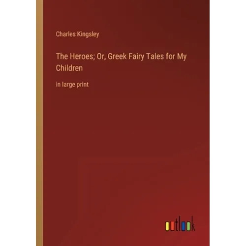 The Heroes; Or, Greek Fairy Tales for My Children: in large print