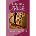 Indie Film Production & Publicity: A Complete Guide To Success