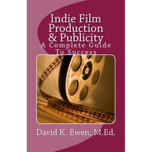 Indie Film Production & Publicity: A Complete Guide To Success