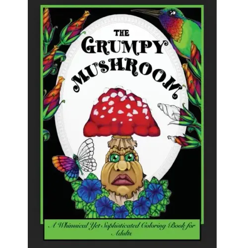 The Grumpy Mushroom: A Whimsical Yet Sophisticated Coloring Book For Adults