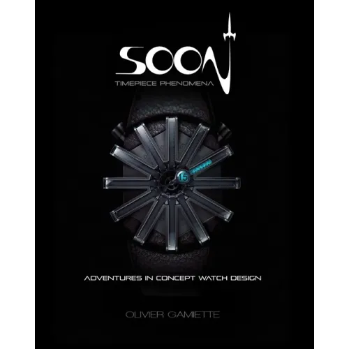 Soon Timepiece Phenomena: Adventures in Concept Watch Design (English and French Edition)