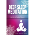 Deep Sleep Meditation: Ultimate Relaxation Techniques to Quiet Your Mind and Fall Asleep Instantly