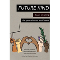 Future Kind: Essays on raising the generation our world needs